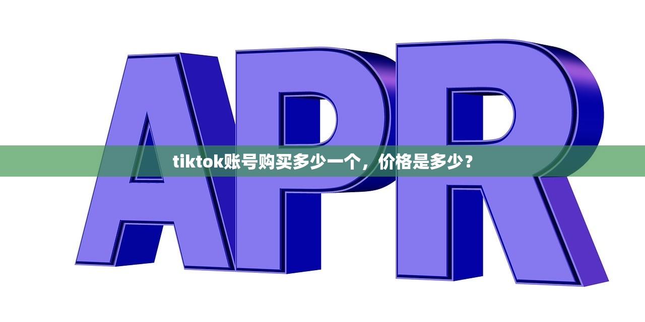 tiktok账号购买多少一个，价格是多少？