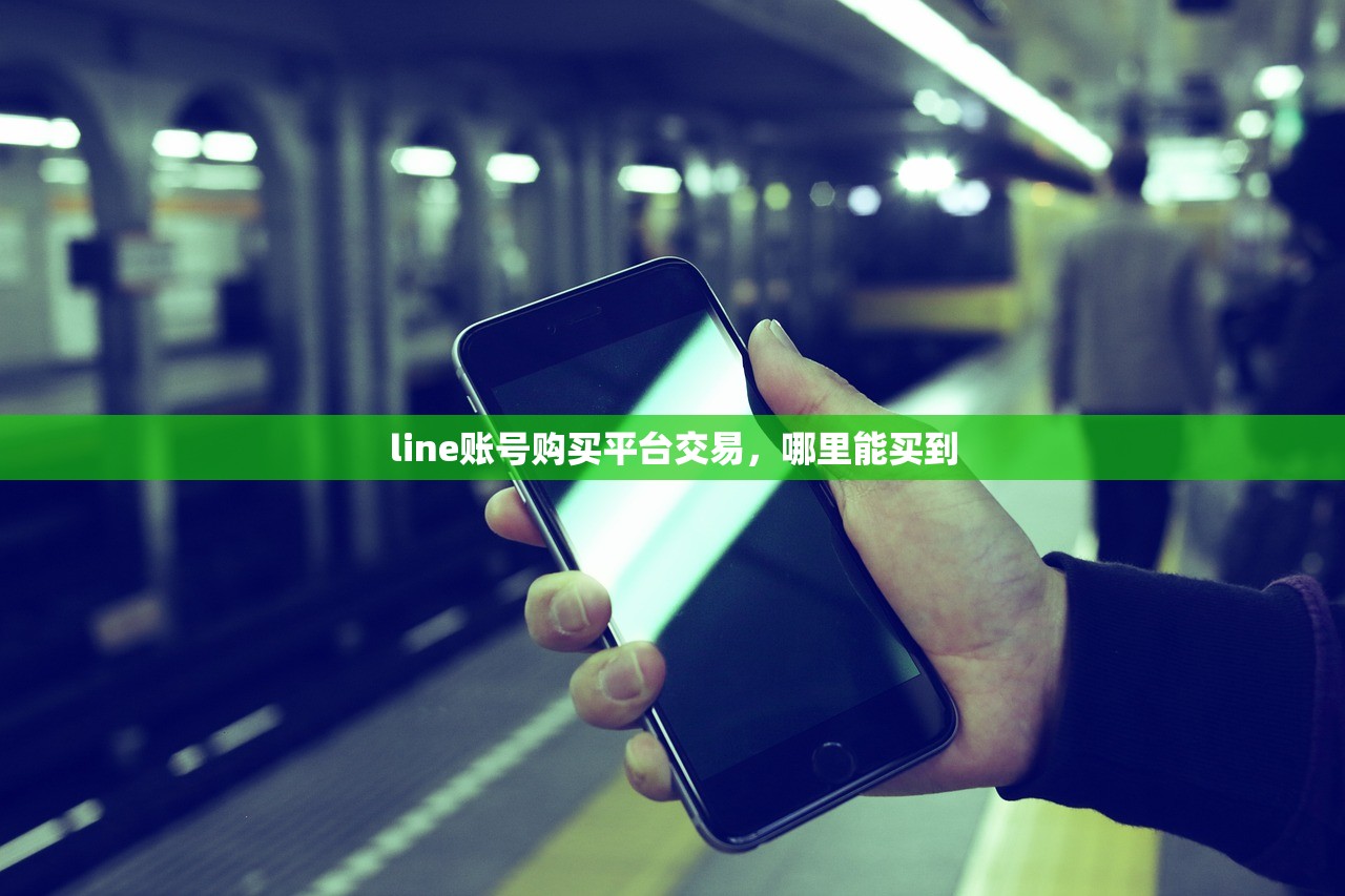line账号购买平台交易，哪里能买到