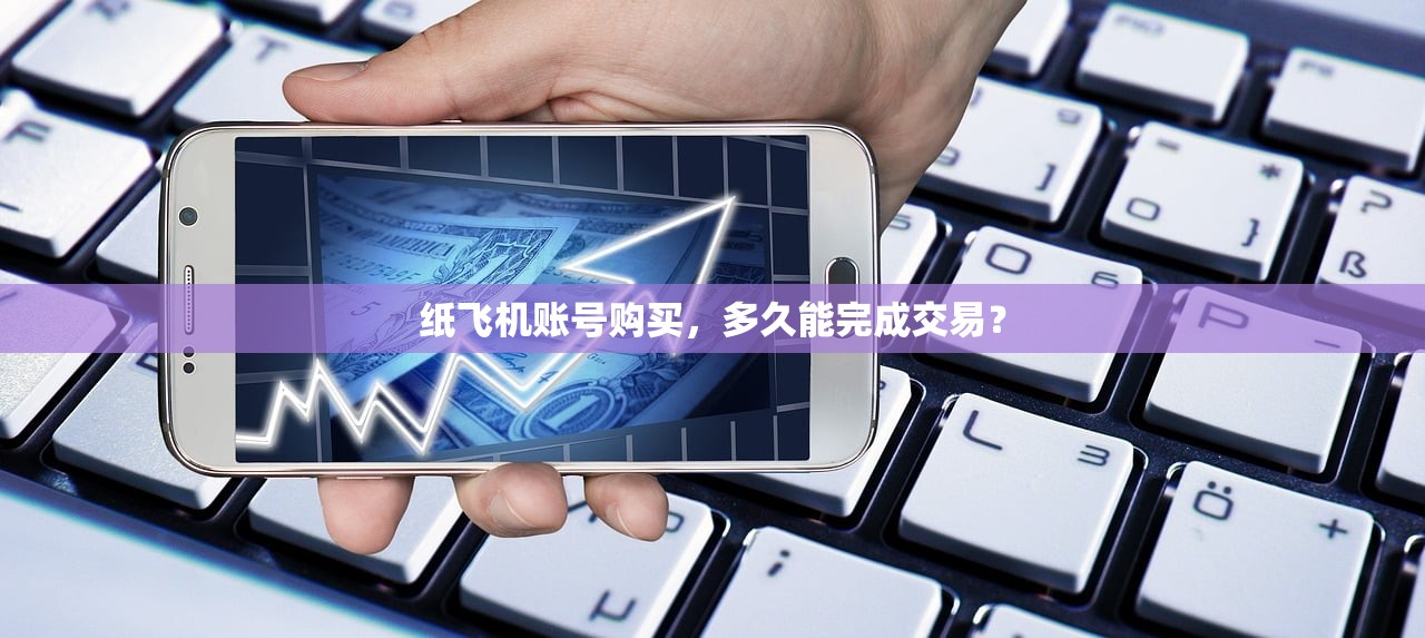 纸飞机账号购买,多久能完成交易?