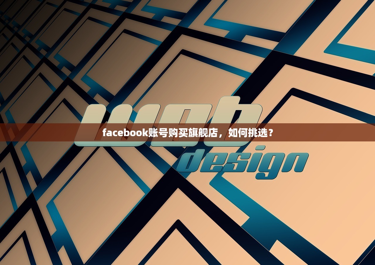 facebook账号购买旗舰店，如何挑选？