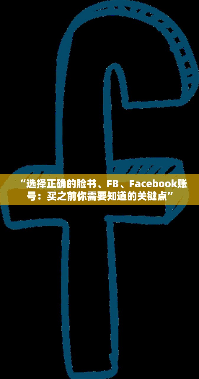 “选择正确的脸书、FB、Facebook账号：买之前你需要知道的关键点”