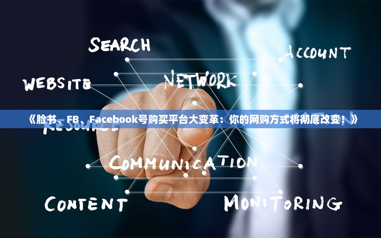 《脸书、FB、Facebook号购买平台大变革：你的网购方式将彻底改变！》
