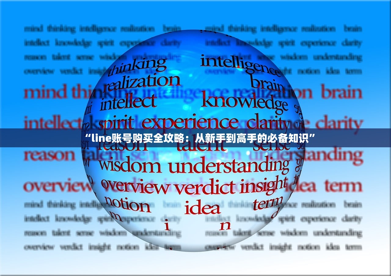 “line账号购买全攻略:从新手到高手的必备知识”